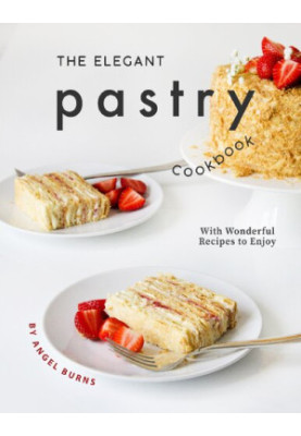 The Elegant Pastry Cookbook: With Wonderful Recipes to Enjoy
