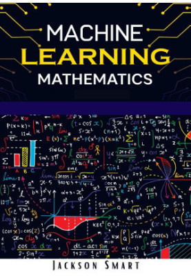 Machine Learning Mathematics: Explore Deep Learning Using Data Science