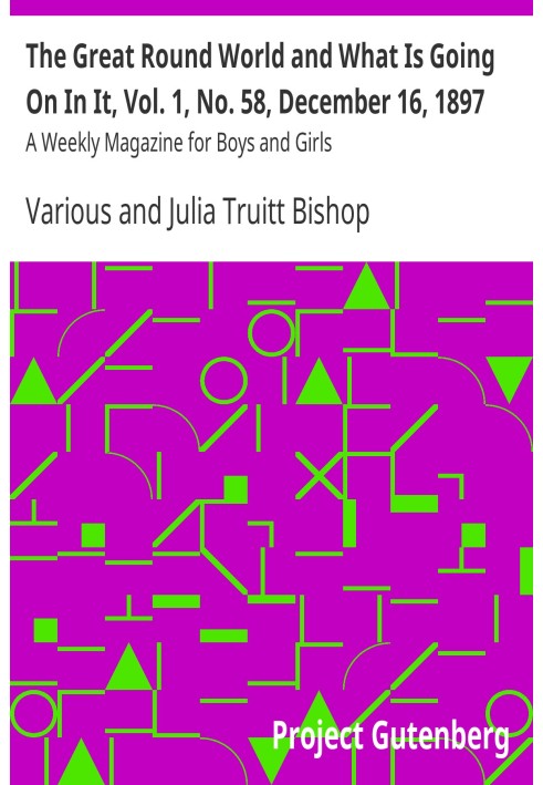 The Great Round World and What Is Going On In It, Vol. 1, No. 58, December 16, 1897 A Weekly Magazine for Boys and Girls