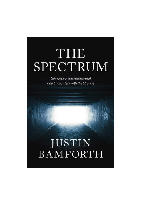 The Spectrum: Glimpses of the Paranormal and Encounters with the Strange