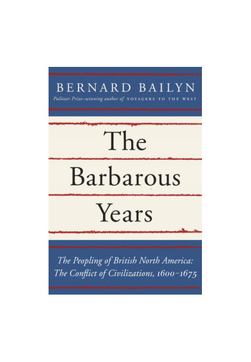 The barbarous years : the peopling of British North America : the conflict of civilizations, 1600-1675