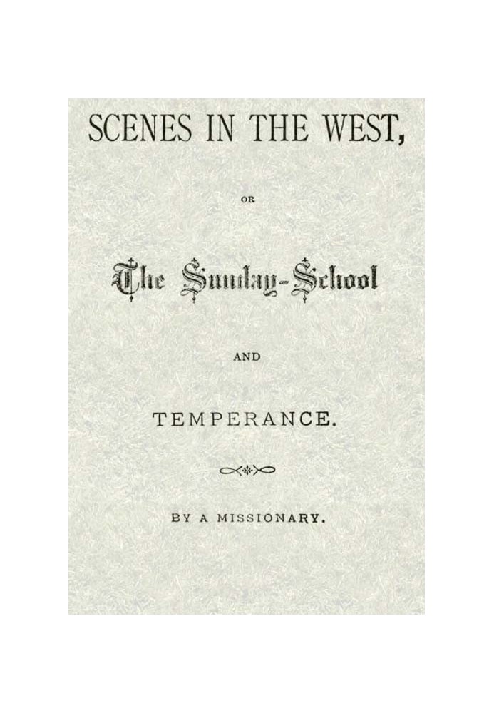 Scenes in the West; or, The Sunday-School and Temperance