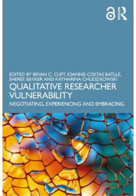 Qualitative Researcher Vulnerability: Negotiating, Experiencing and Embracing