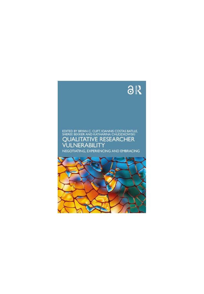 Qualitative Researcher Vulnerability: Negotiating, Experiencing and Embracing