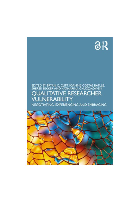 Qualitative Researcher Vulnerability: Negotiating, Experiencing and Embracing