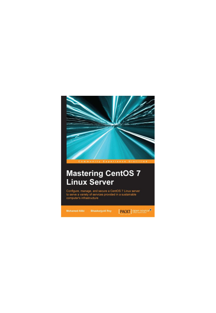 Mastering CentOS 7 Linux server: configure, manage, and secure a CentOS 7 Linux server to serve a variety of services provide
