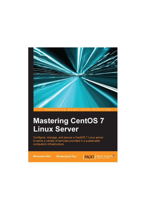 Mastering CentOS 7 Linux server: configure, manage, and secure a CentOS 7 Linux server to serve a variety of services provide