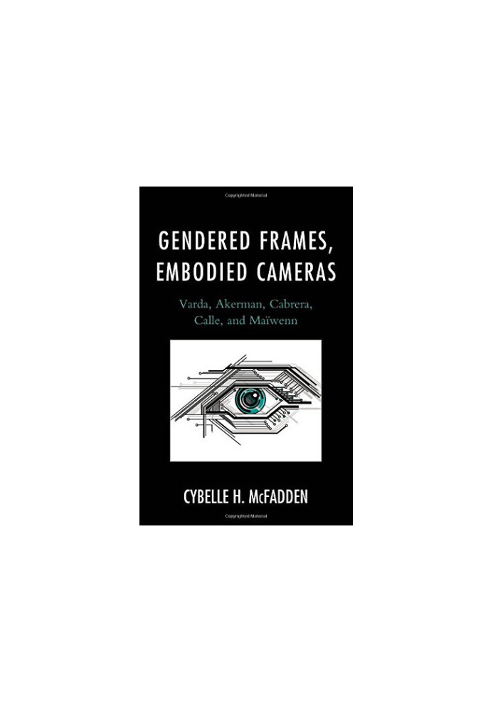 Gendered frames, embodied cameras : Varda, Akerman, Cabrera, Calle, and Maïwenn