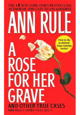 A Rose for Her Grave: And other true cases (Anne Rule's Crime Files: Vol. 1)