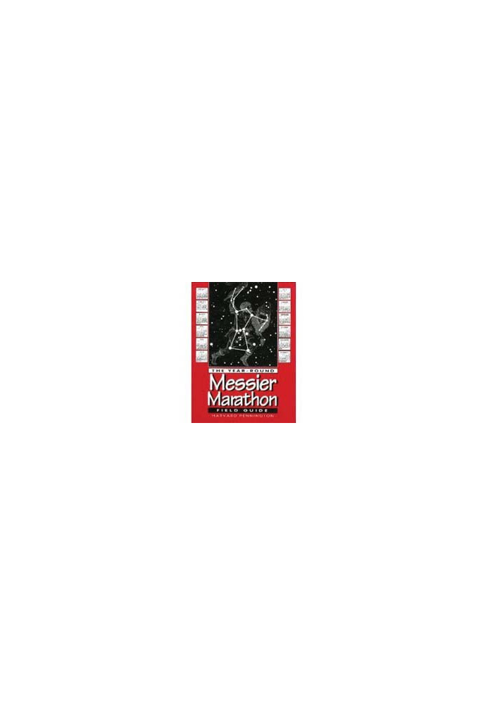 The Year-Round Messier Marathon Field Guide: With Complete Maps, Charts and Tips to Guide You to Enjoying the Most Famous Lis