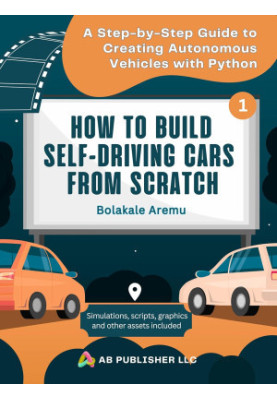 How to Build Self-Driving Cars From Scratch, Part 1: A Step-by-Step Guide to Creating Autonomous Vehicles With Python