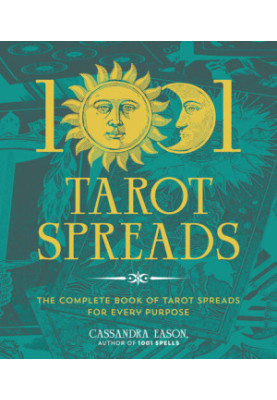 1001 Tarot Spreads: The Complete Book of Tarot Spreads for Every Purpose