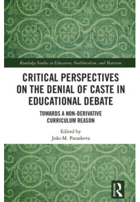 Critical Perspectives on the Denial of Caste in Educational Debate: Towards A Non-Derivative Curriculum Reason
