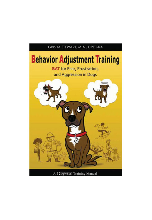 Behavior Adjustment Training - BAT for Fear, Frustration, and Aggression in Dogs