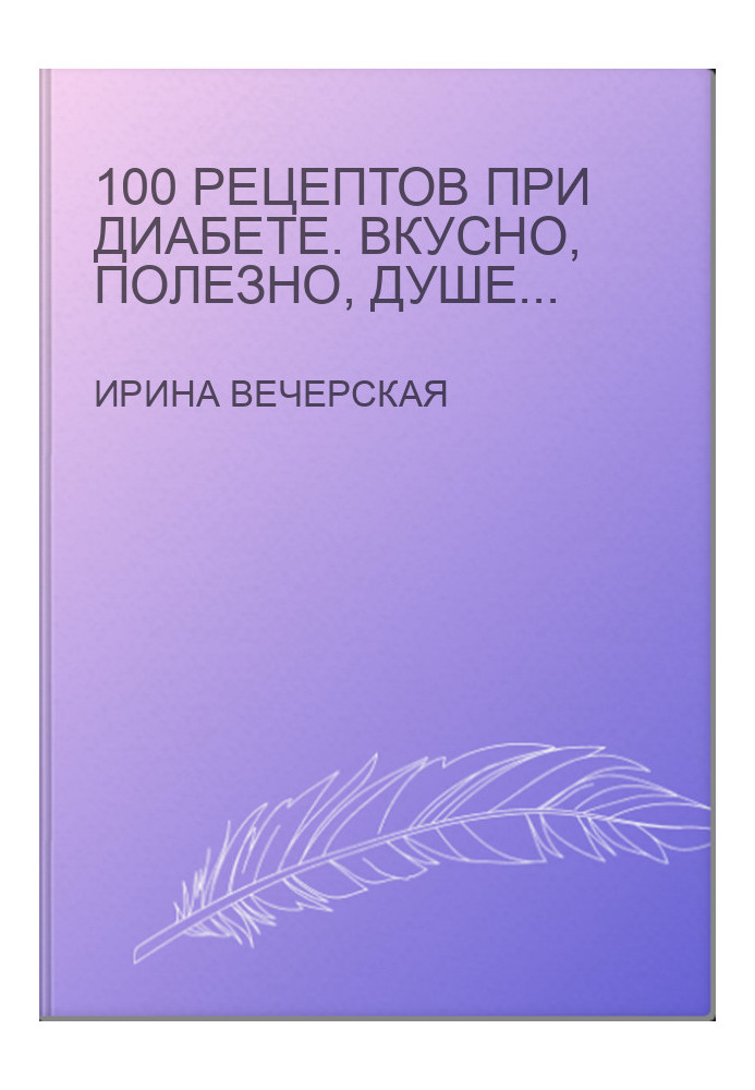 100 recipes for diabetes. Tasty, useful, soulful, healing