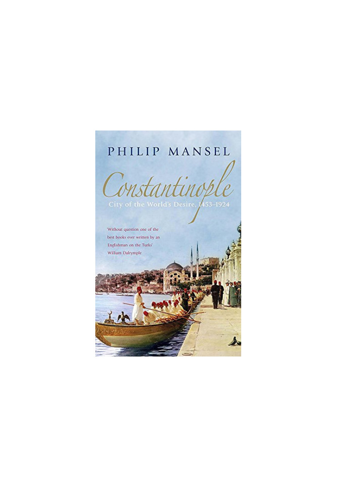 Constantinople: City of the World's Desire, 14531924