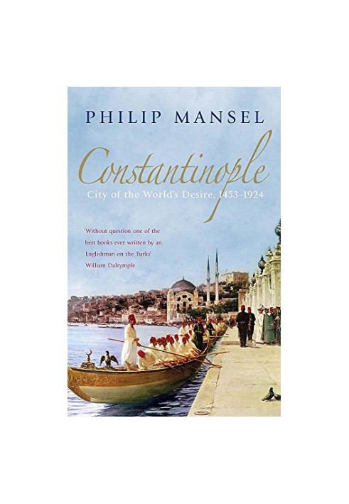 Constantinople: City of the World's Desire, 14531924