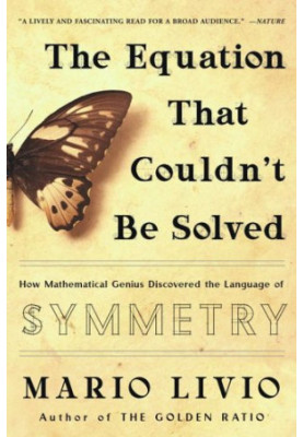 The Equation That Couldn’t Be Solved - How Mathematical Genius Discovered the Language of Symmetry (2006)