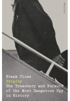 Trinity: The Treachery and Pursuit of the Most Dangerous Spy in History