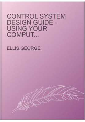 Control System Design Guide - Using Your Computer to Understand and Diagnose Feedback Controllers