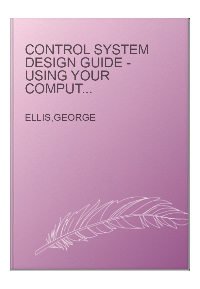 Control System Design Guide - Using Your Computer to Understand and Diagnose Feedback Controllers