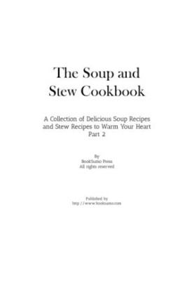 The Soup and Stew Cookbook PART 2: A Collection of Delicious Soup Recipes and Stew Recipes to Warm Your Heart