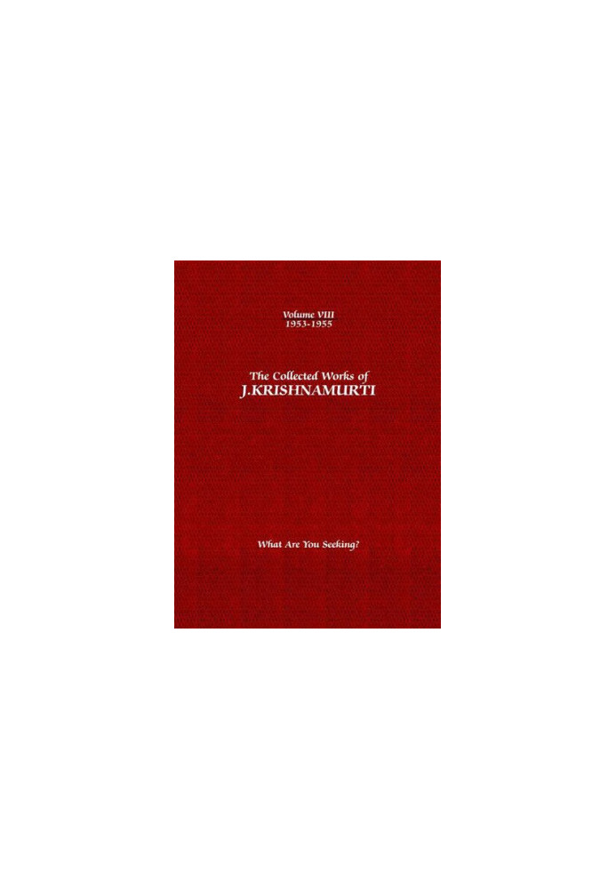 The Collected Works of J. Krishnamurti, Volume 08 (1953-1955): What Are You Seeking?