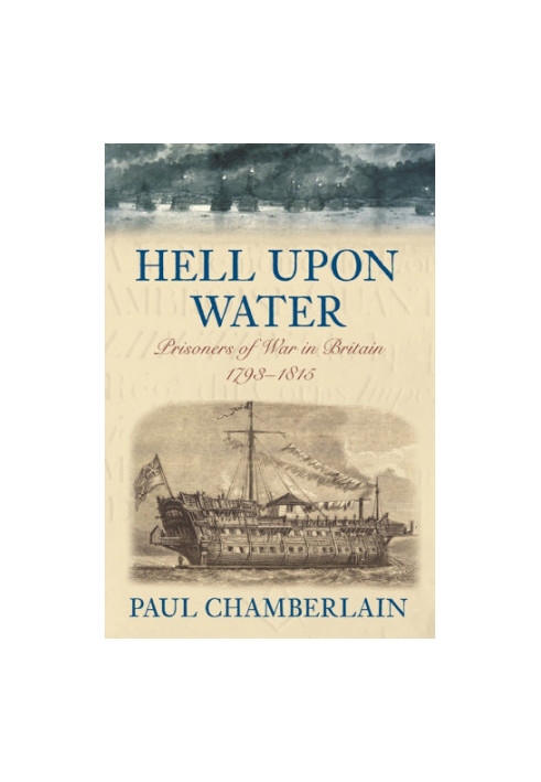 Hell Upon Water: Prisoners of War in Britain 1793-1815