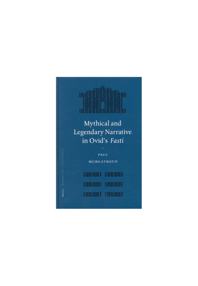 Mythical and Legendary Narrative in Ovid's Fasti (Mnemosyne - Bibliotheca Classica Batava Supplementum).
