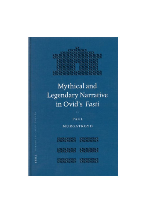 Mythical and Legendary Narrative in Ovid's Fasti (Mnemosyne - Bibliotheca Classica Batava Supplementum).