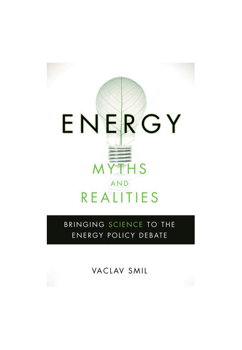 Energy Myths and Realities: Bringing Science to the Energy Policy Debate