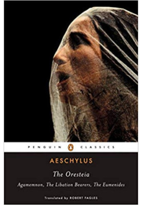 The Oresteia: Agamemnon The Libation Bearers The Eumenides