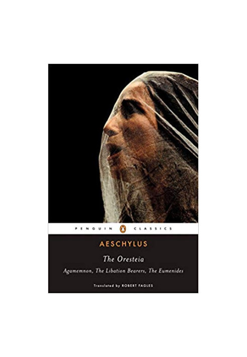 The Oresteia: Agamemnon The Libation Bearers The Eumenides