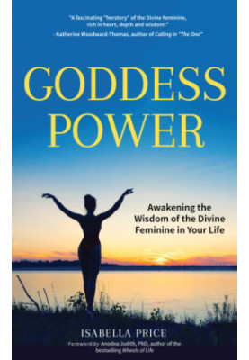 Goddess power: awakening the wisdom of the divine feminine in your life