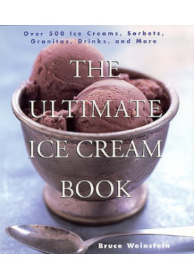 The Ultimate Ice Cream Book: Over 500 Ice Creams, Sorbets, Granitas, Drinks, And More