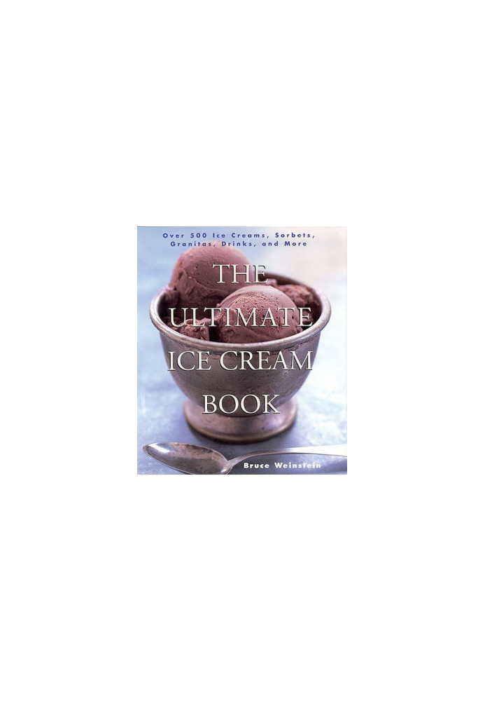 The Ultimate Ice Cream Book: Over 500 Ice Creams, Sorbets, Granitas, Drinks, And More