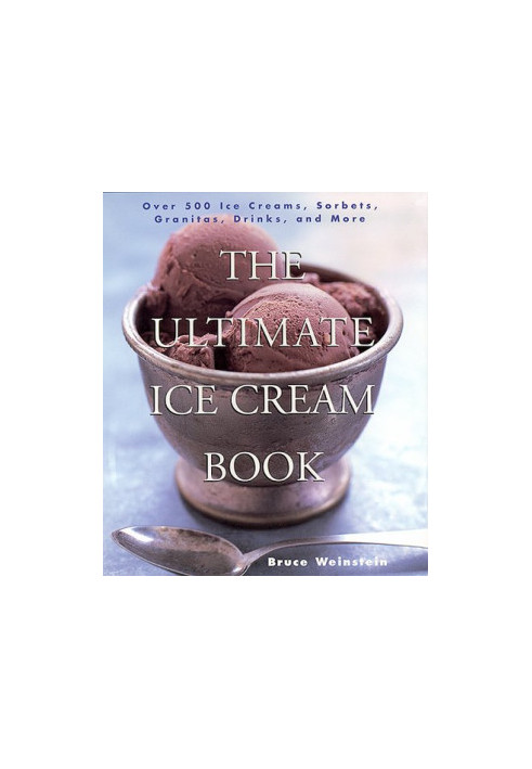 The Ultimate Ice Cream Book: Over 500 Ice Creams, Sorbets, Granitas, Drinks, And More