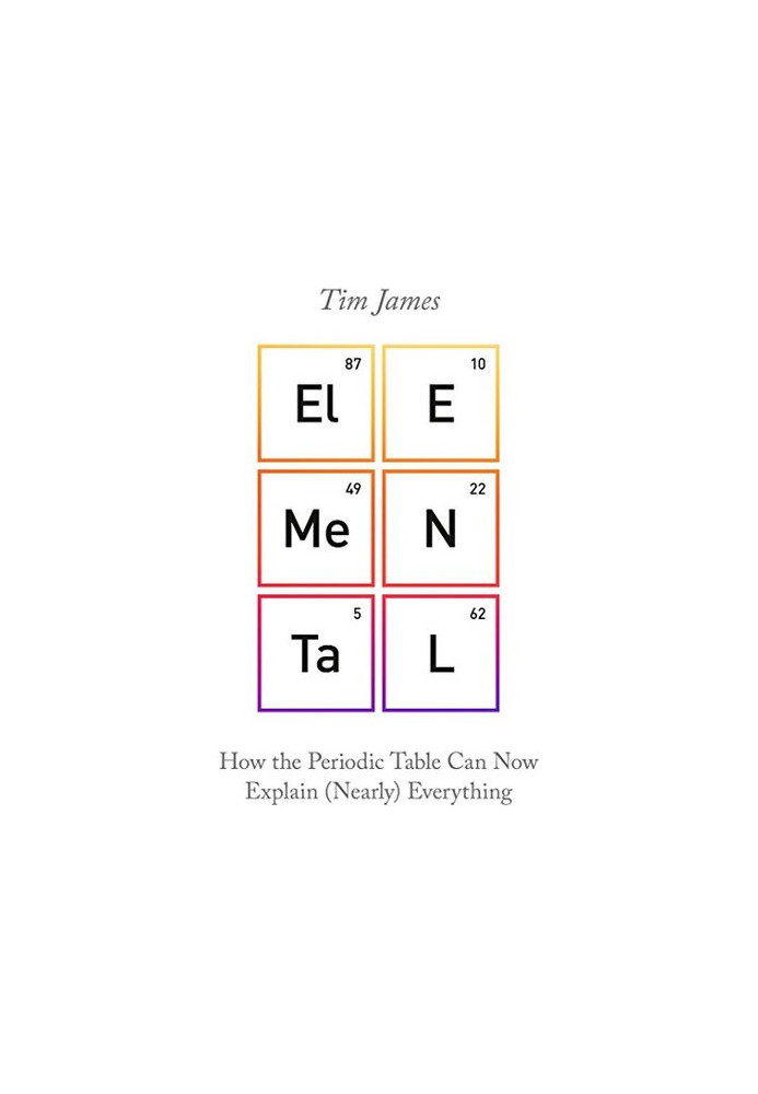 Elemental: How the Periodic Table Can Now Explain (Nearly) Everything