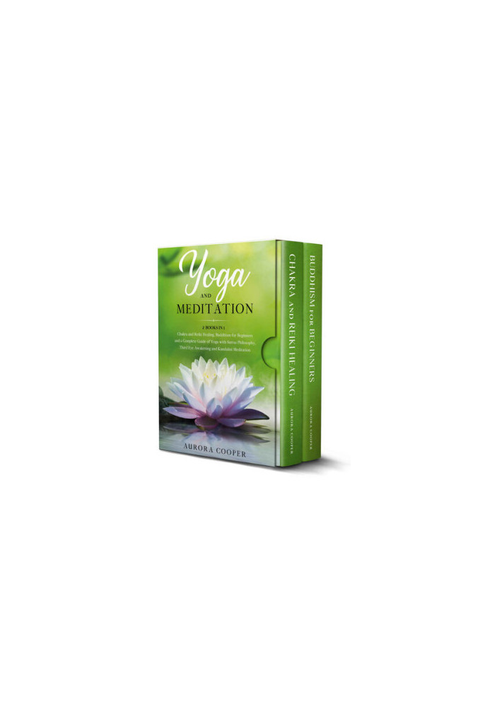 YOGA AND MEDITATION Chakra and Reiki Healing, Buddhism for Beginners and a Complete Guide of Yoga, with Sutras Philosophy, Th