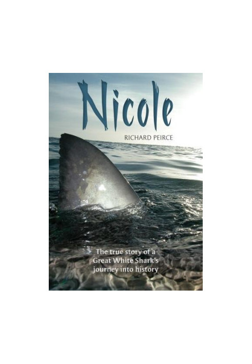 Nicole : The True Story of a Great White Shark's Journey Into History