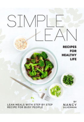 Simple Lean Recipes for Healthy Life: Lean Meals with Step by Step Recipe for Busy People