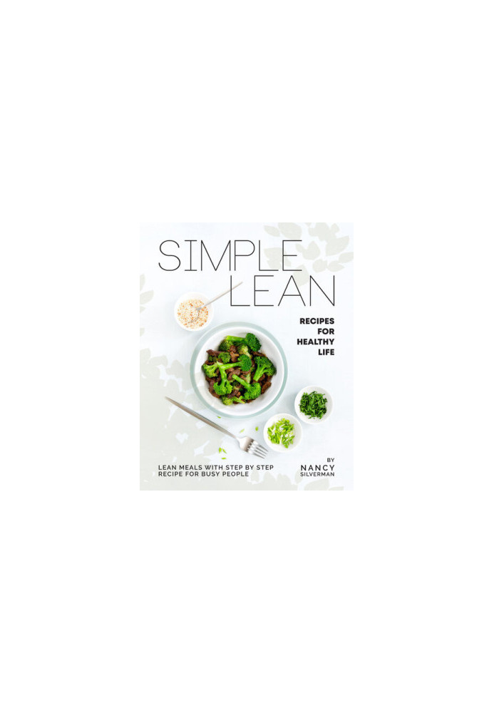 Simple Lean Recipes for Healthy Life: Lean Meals with Step by Step Recipe for Busy People