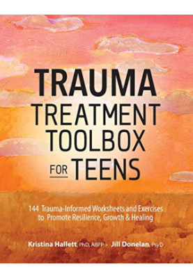 Trauma Treatment Toolbox for Teens: 144 Trauma:Informed Worksheets and Exercises to Promote Resilience, Growth & Healing
