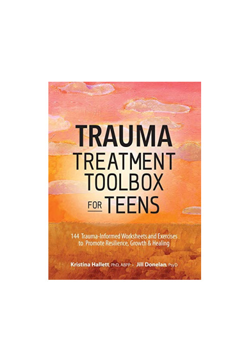 Trauma Treatment Toolbox for Teens: 144 Trauma:Informed Worksheets and Exercises to Promote Resilience, Growth & Healing