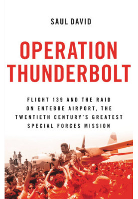 Operation Thunderbolt · Flight 139 and the Raid on Entebbe Airport, the Most Audacious Hostage Rescue Mission in History