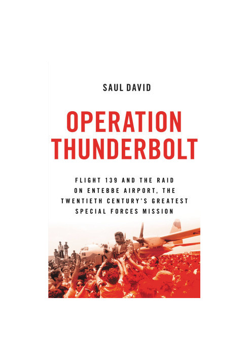 Operation Thunderbolt · Flight 139 and the Raid on Entebbe Airport, the Most Audacious Hostage Rescue Mission in History