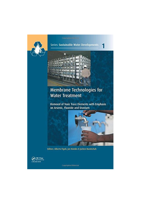 Membrane technologies for water treatment : removal of toxic trace elements with emphasis on arsenic, fluoride and uranium