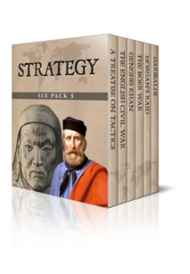 Strategy Six Pack 5 - A Treatise on Tactics, The English Civil War, Genghis Khan, The Boer War, Morgan's Raid and Garibaldi (