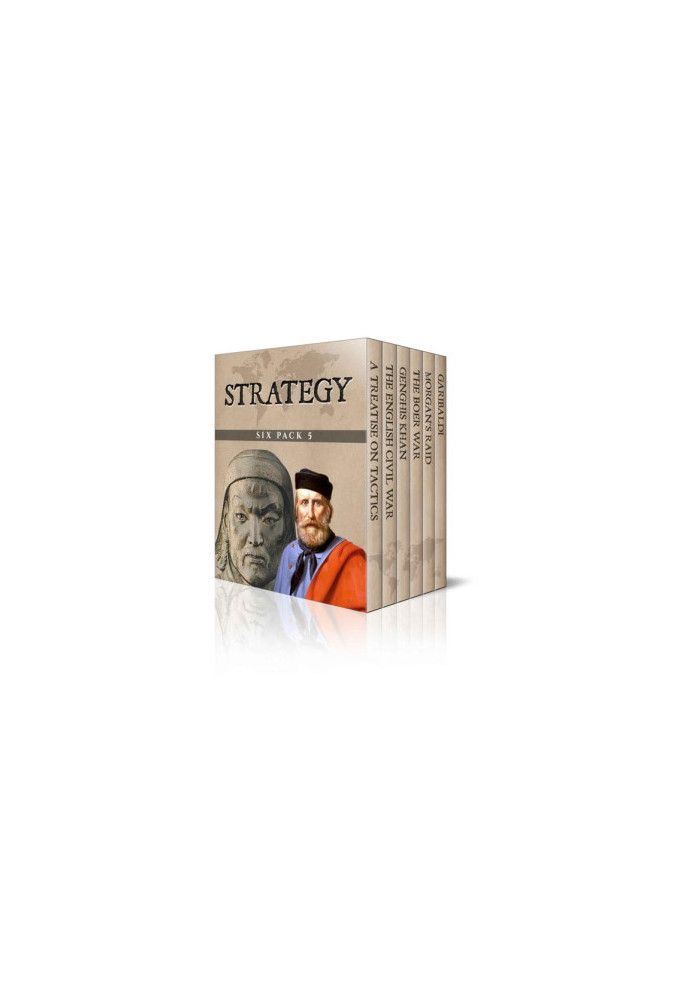 Strategy Six Pack 5 - A Treatise on Tactics, The English Civil War, Genghis Khan, The Boer War, Morgan's Raid and Garibaldi (