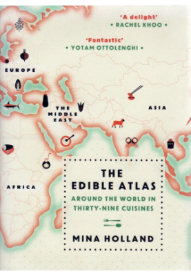 The Edible Atlas: Around the World in Thirty-Nine Cuisines